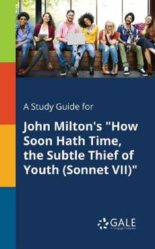 A Study Guide for John Milton's "How Soon Hath Time, the Subtle Thief of Youth (Sonnet VII)" by Cengage Learning Gale