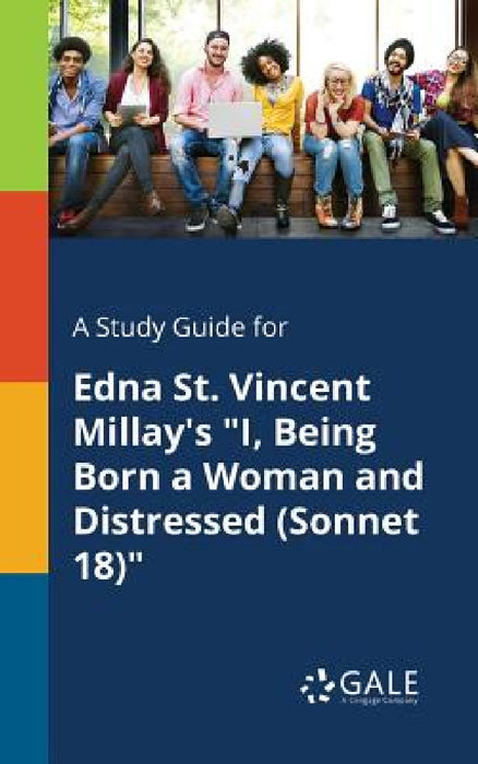 A Study Guide for Edna St. Vincent Millay's "I, Being Born a Woman and Distressed (Sonnet 18)" by Cengage Learning Gale