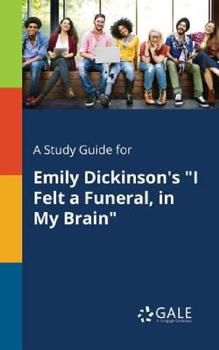 A Study Guide for Emily Dickinson's "I Felt a Funeral, in My Brain" by Cengage Learning Gale