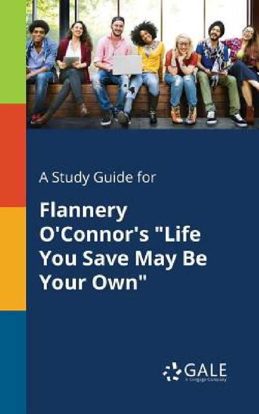 A Study Guide for Flannery O'Connor's "Life You Save May Be Your Own" by Cengage Learning Gale