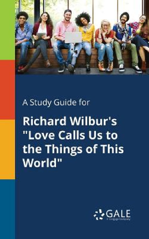A Study Guide for Richard Wilbur's "Love Calls Us to the Things of This World" by Cengage Learning Gale