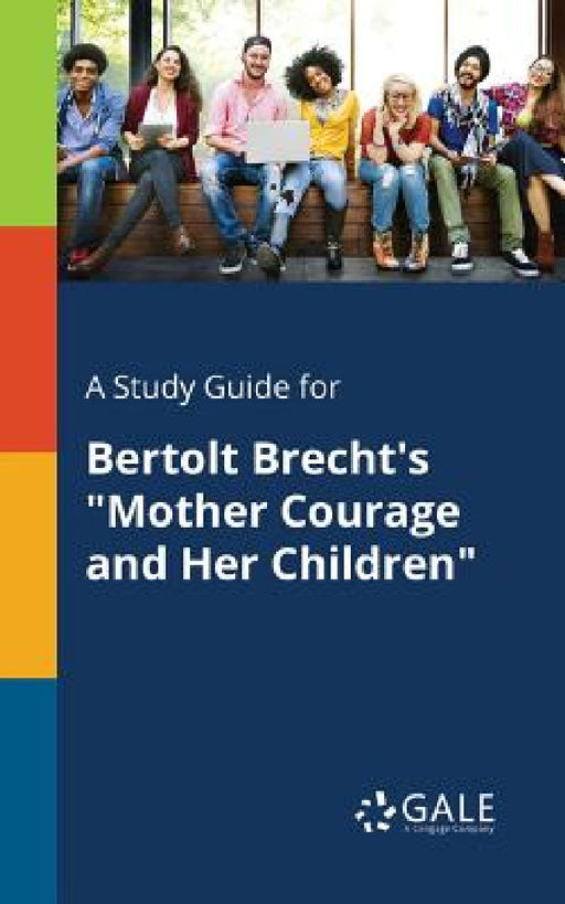 A Study Guide for Bertolt Brecht's "Mother Courage and Her Children" by Cengage Learning Gale