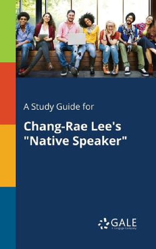 A Study Guide for Chang-Rae Lee's "Native Speaker" by Cengage Learning Gale