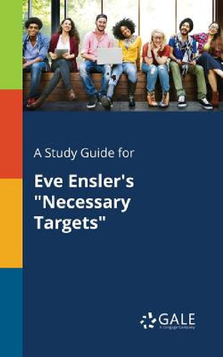 A Study Guide for Eve Ensler's "Necessary Targets" by Cengage Learning Gale