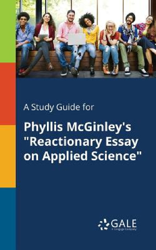 A Study Guide for Phyllis McGinley's "Reactionary Essay on Applied Science" by Cengage Learning Gale