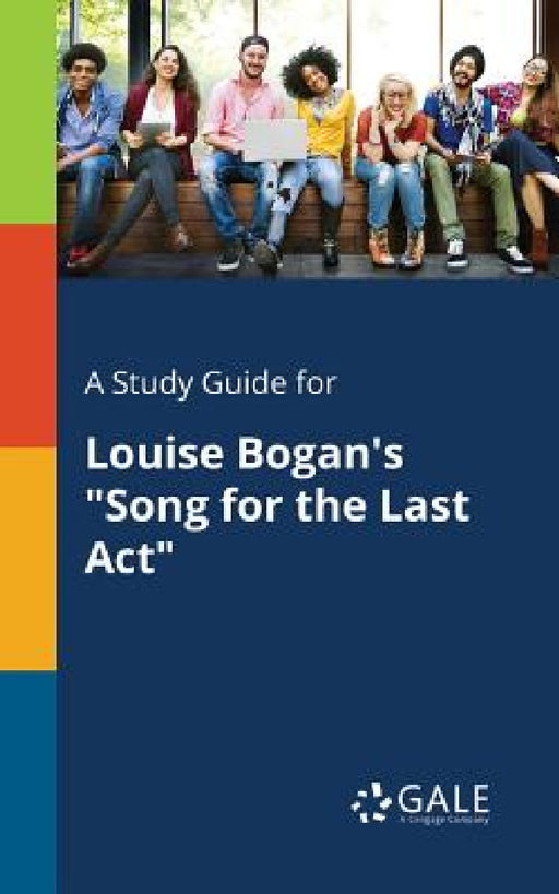 A Study Guide for Louise Bogan's "Song for the Last Act" by Cengage Learning Gale