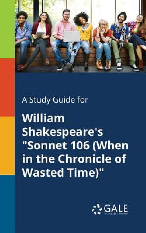 A Study Guide for William Shakespeare's "Sonnet 106 (When in the Chronicle of Wasted Time)" by Cengage Learning Gale