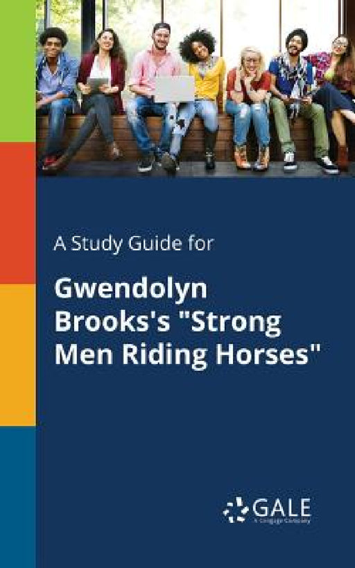 A Study Guide for Gwendolyn Brooks's "Strong Men Riding Horses" by Cengage Learning Gale