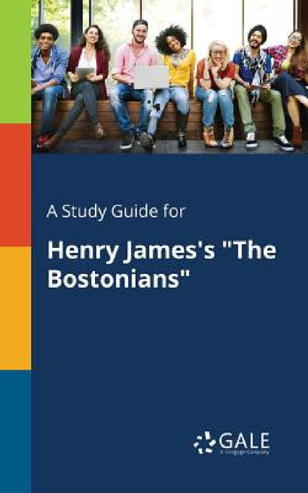A Study Guide for Henry James's "The Bostonians" by Cengage Learning Gale