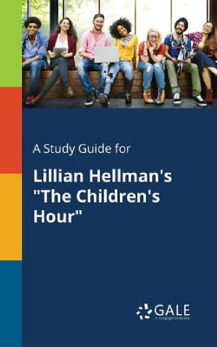 A Study Guide for Lillian Hellman's "The Children's Hour" by Cengage Learning Gale