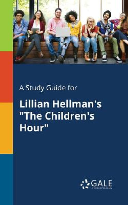 A Study Guide for Lillian Hellman's "The Children's Hour" by Cengage Learning Gale