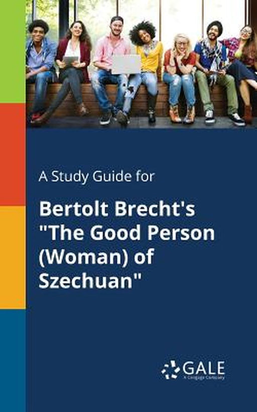 A Study Guide for Bertolt Brecht's the Good Person (Woman) of Szechuan by Gale, Cengage Learning