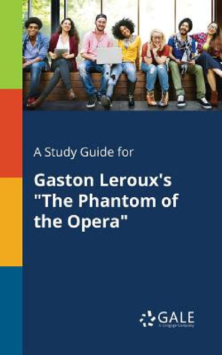 A Study Guide for Gaston Leroux's "The Phantom of the Opera" by Cengage Learning Gale