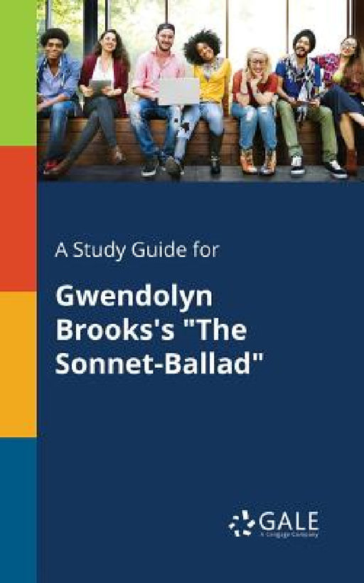 A Study Guide for Gwendolyn Brooks's "The Sonnet-Ballad" by Cengage Learning Gale