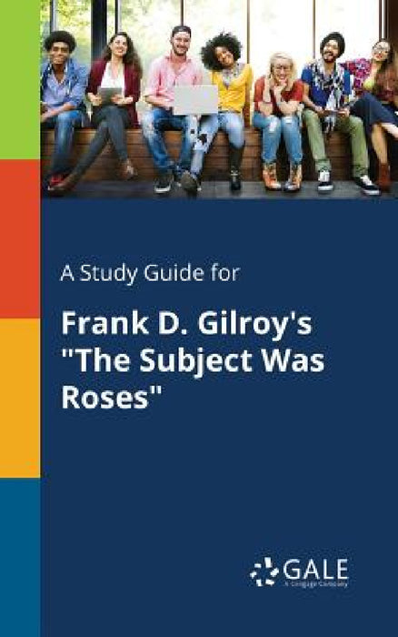 A Study Guide for Frank D. Gilroy's "The Subject Was Roses" by Cengage Learning Gale