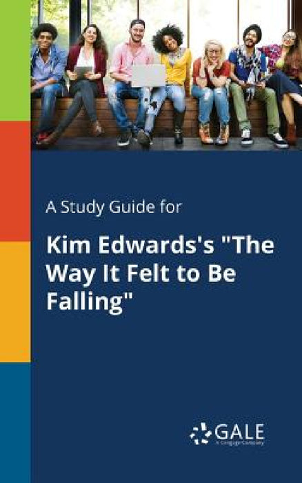 A Study Guide for Kim Edwards's "The Way It Felt to Be Falling" by Cengage Learning Gale