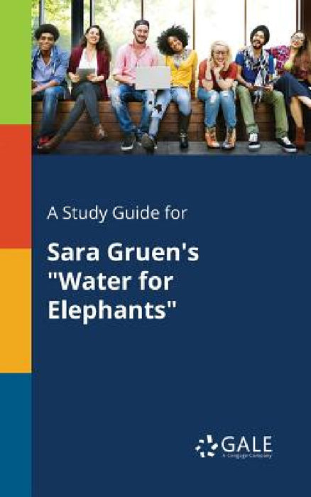 A Study Guide for Sara Gruen's "Water for Elephants" by Cengage Learning Gale