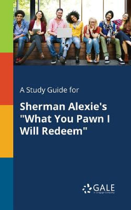A Study Guide for Sherman Alexie's "What You Pawn I Will Redeem" by Cengage Learning Gale