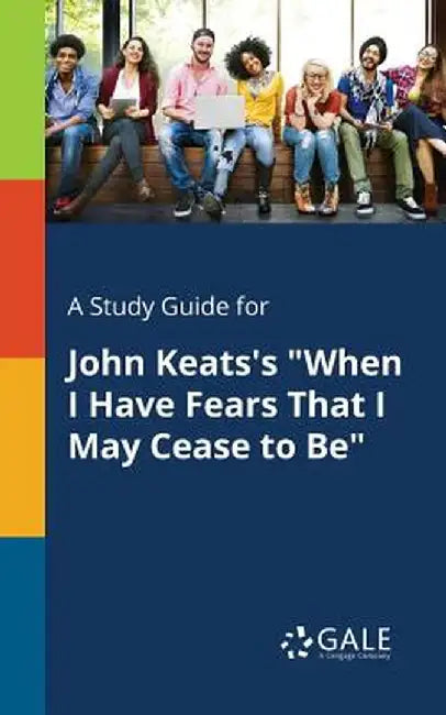 A Study Guide for John Keats's When I Have Fears That I May Cease to Be by Gale, Cengage Learning