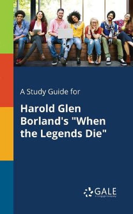 A Study Guide for Harold Glen Borland's "When the Legends Die" by Cengage Learning Gale