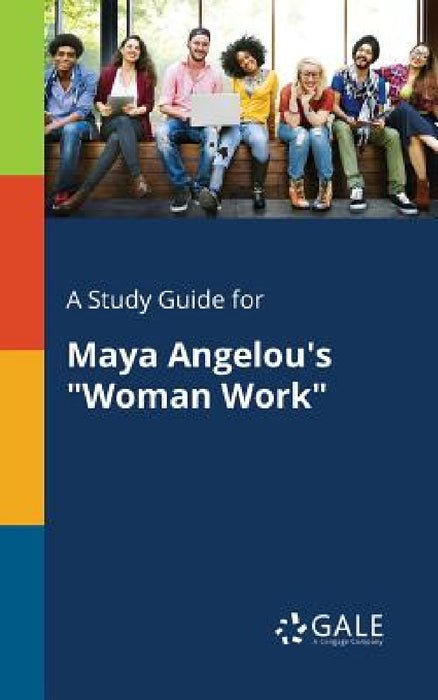 A Study Guide for Maya Angelou's "Woman Work" by Cengage Learning Gale