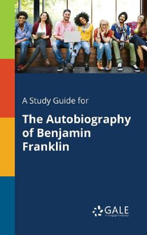 A Study Guide for The Autobiography of Benjamin Franklin by Cengage Learning Gale