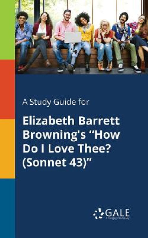 A Study Guide for Elizabeth Barrett Browning's "How Do I Love Thee? (Sonnet 43)" by Cengage Learning Gale