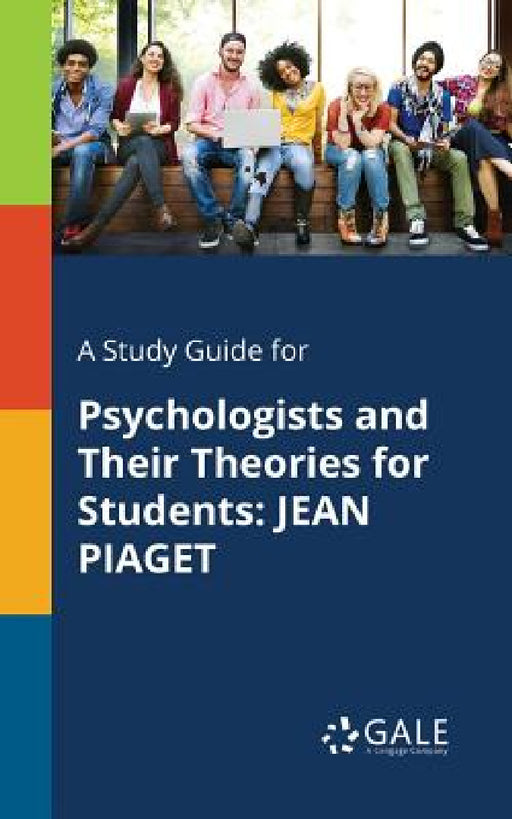 A Study Guide for Psychologists and Their Theories for Students: Jean Piaget by Cengage Learning Gale