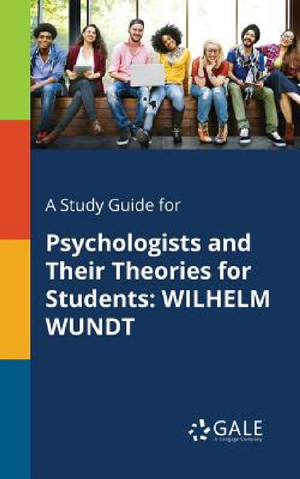 A Study Guide for Psychologists and Their Theories for Students: Wilhelm Wundt by Cengage Learning Gale