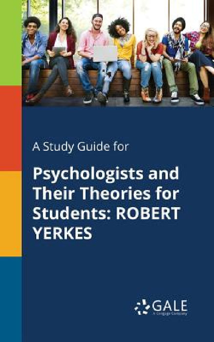 A Study Guide for Psychologists and Their Theories for Students: Robert Yerkes by Cengage Learning Gale