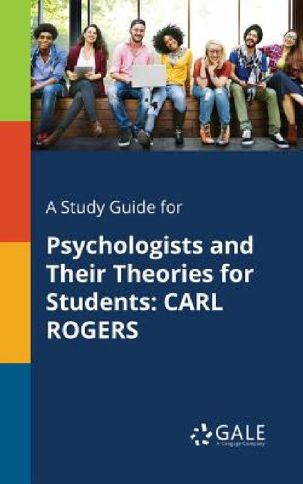 A Study Guide for Psychologists and Their Theories for Students: Carl Rogers by Cengage Learning Gale