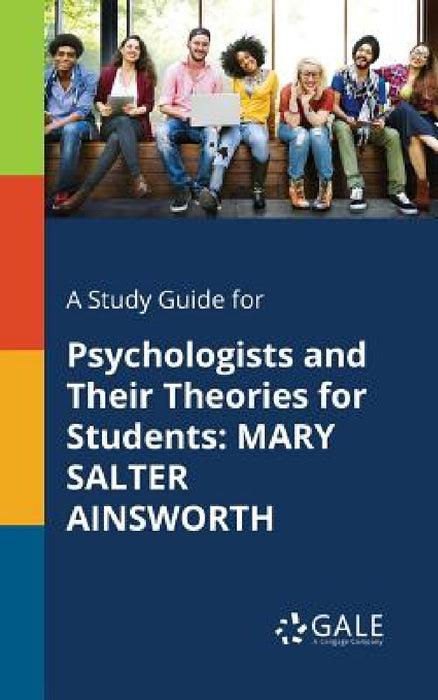 A Study Guide for Psychologists and Their Theories for Students: Mary Salter Ainsworth by Cengage Learning Gale