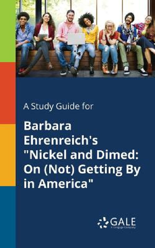 A Study Guide for Barbara Ehrenreich's "Nickel and Dimed: On (Not) Getting By in America" by Cengage Learning Gale