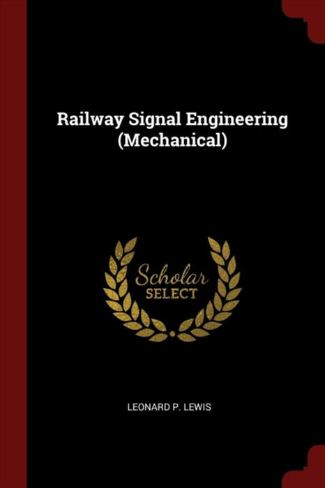 Railway Signal Engineering (Mechanical) by Lewis, Leonard P.