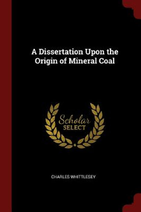 A Dissertation Upon the Origin of Mineral Coal by Charles Whittlesey