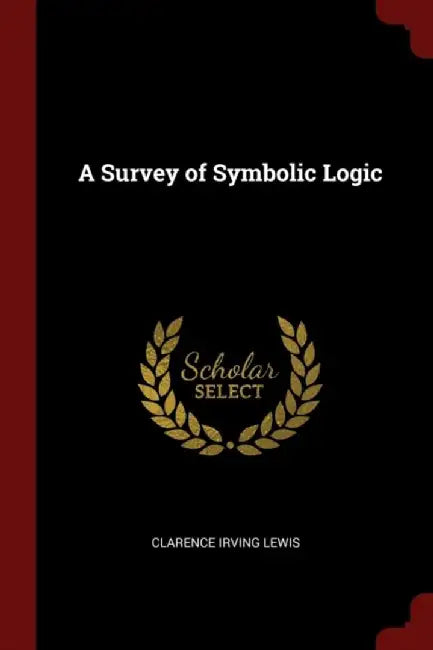 A Survey of Symbolic Logic by Lewis, Clarence Irving