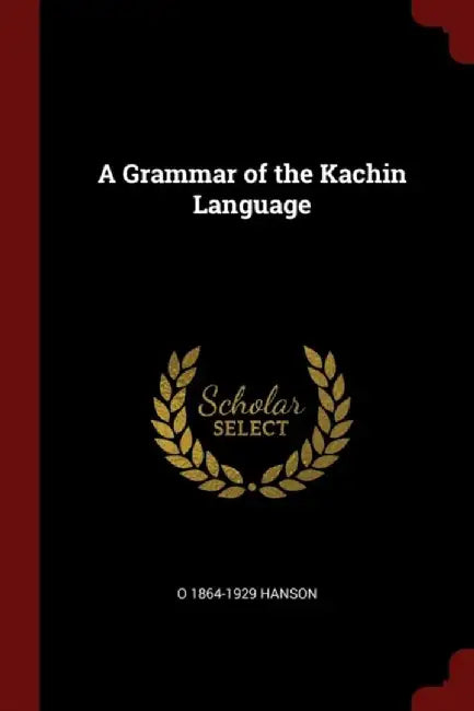 Grammar Of The Kachin Language by Hanson, O. 1864-1929