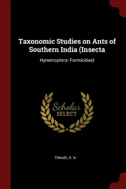 Taxonomic Studies on Ants of Southern India (Insecta: Hymenoptera: Formicidae) by Tiwari, R. N.