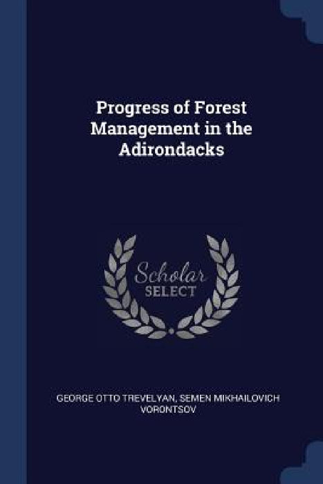 Progress of Forest Management in the Adirondacks by George Otto Trevelyan, Semen Mikhail Voront︠s︡ov