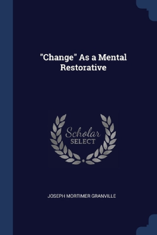"Change" As a Mental Restorative by Joseph Mortimer Granville