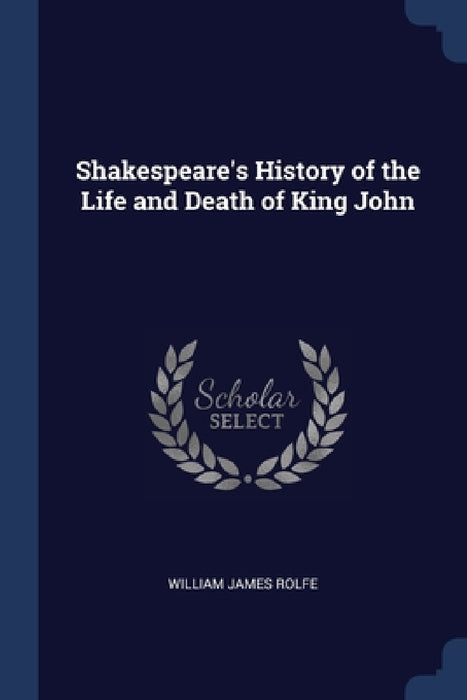 Shakespeare's History of the Life and Death of King John by William James Rolfe