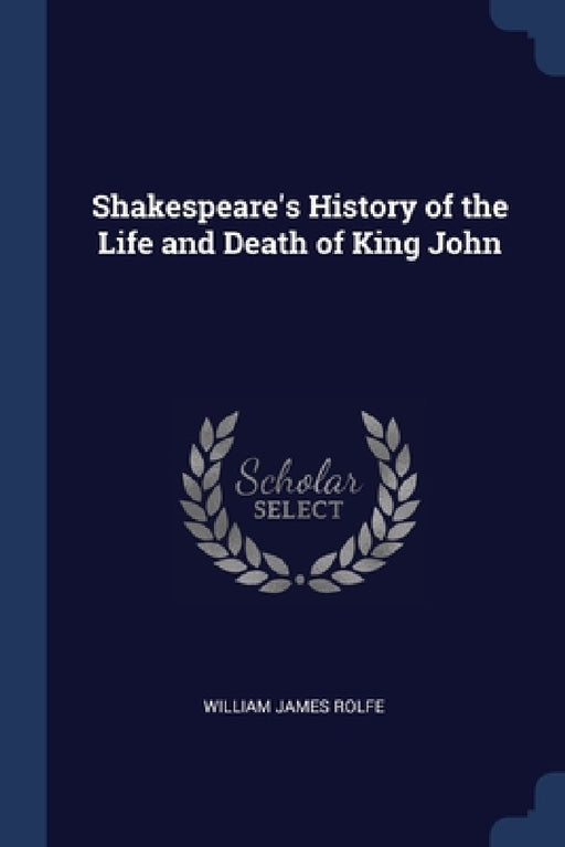 Shakespeare's History of the Life and Death of King John by William James Rolfe