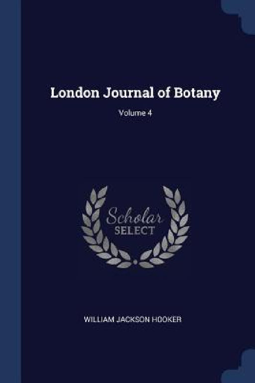 London Journal of Botany; Volume 4 by William Jackson Hooker