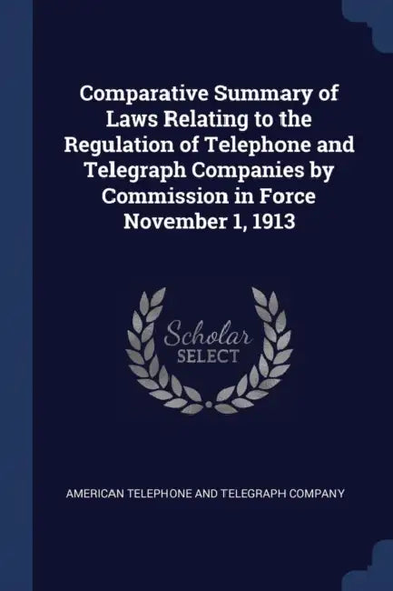 Comparative Summary of Laws Relating to the Regulation of Telephone and Telegraph Companies by Commission in Force November 1, 1913 by American Telephone and Telegraph Company