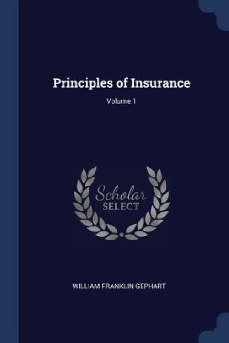 Principles of Insurance; Volume 1 by William Franklin Gephart