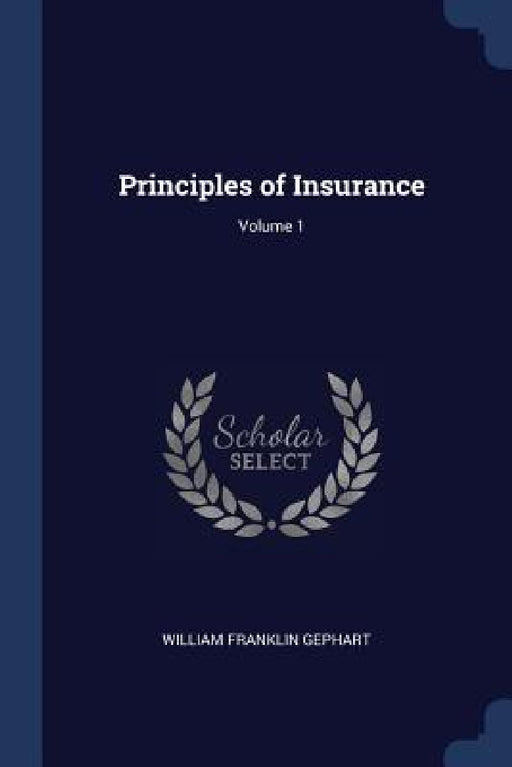 Principles of Insurance; Volume 1 by William Franklin Gephart