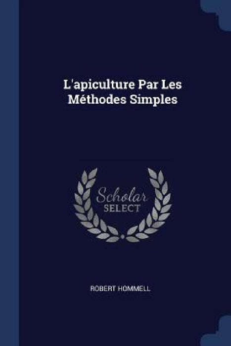 L'apiculture Par Les Méthodes Simples by Robert Hommell