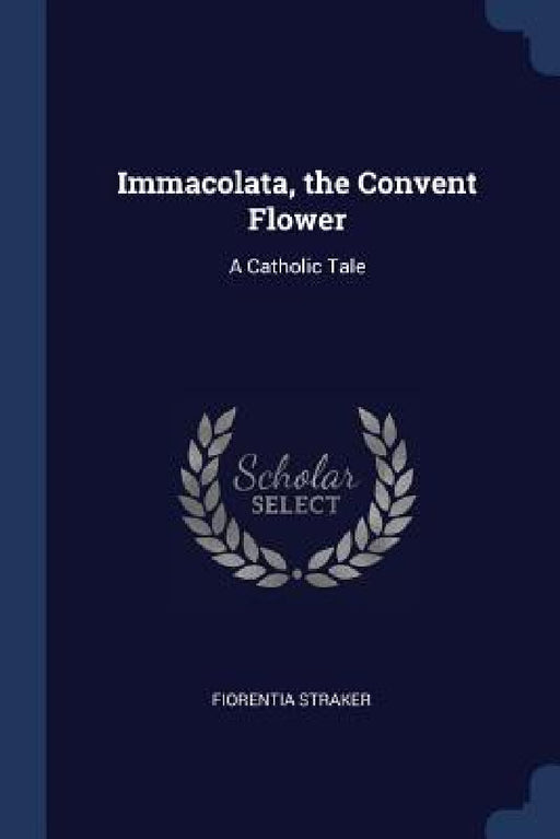 Immacolata, the Convent Flower: A Catholic Tale by Fiorentia Straker