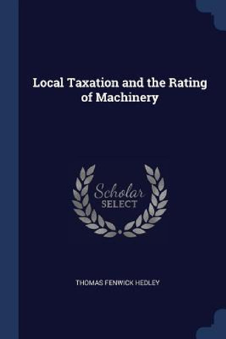 Local Taxation and the Rating of Machinery by Thomas Fenwick Hedley
