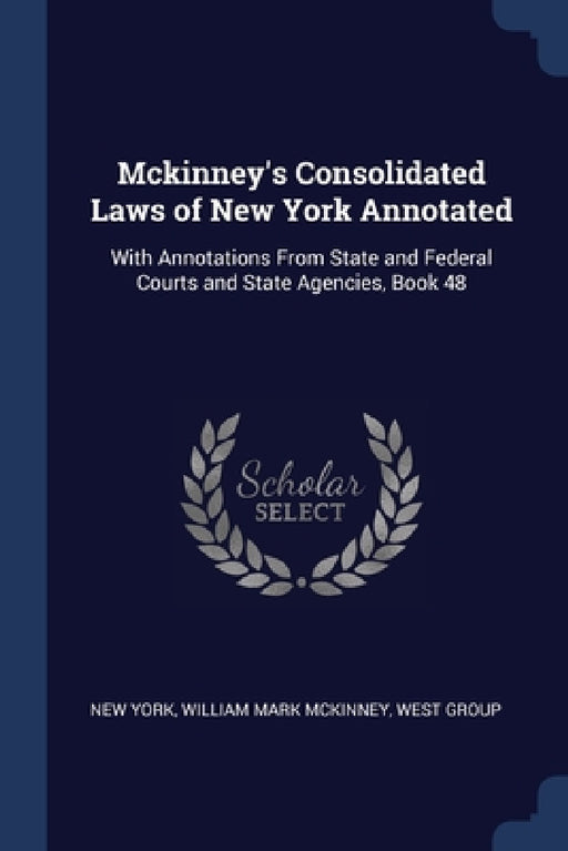 Mckinney's Consolidated Laws of New York Annotated: With Annotations From State and Federal Courts and State Agencies, Book 48 by New York, William Mark McKinney, West Group